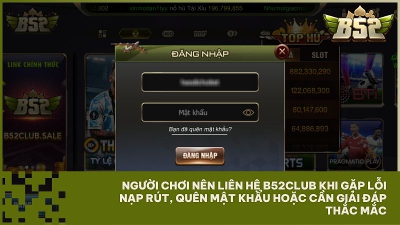 Người chơi nên liên hệ B52Club khi gặp lỗi nạp rút, quên mật khẩu hoặc cần giải đáp thắc mắc về khuyến mãi mới