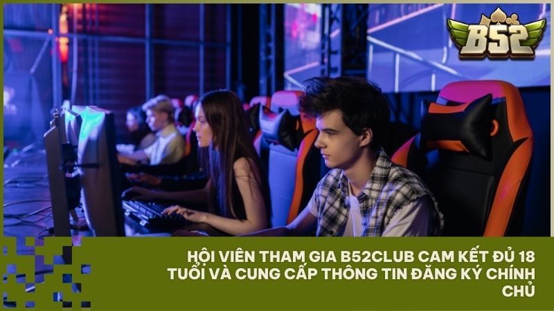 Người chơi tham gia B52Club tại b52club.markets phải đủ 18 tuổi và cam kết cung cấp thông tin đăng ký chính chủ