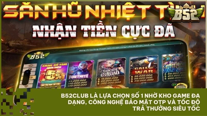 B52Club là lựa chọn số 1 nhờ kho game đa dạng, công nghệ bảo mật OTP và tốc độ trả thưởng siêu tốc nhất