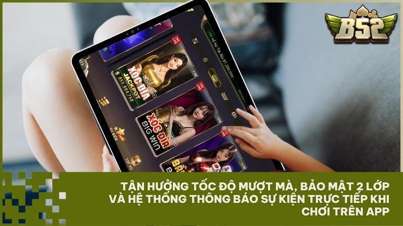 Chơi B52Club trên app giúp tăng tốc độ xử lý, bảo mật 2 lớp và nhận thông báo khuyến mãi nhanh nhất