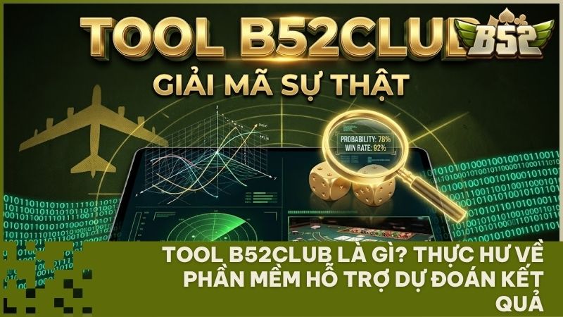 tool b52club - Tool B52Club là gì? Thực hư về phần mềm hỗ trợ dự đoán kết quả