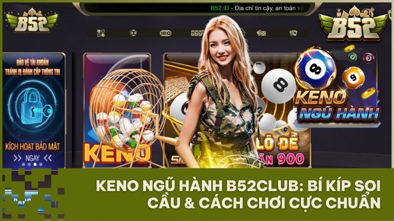 huong dan choi keno ngu hanh b52 - Keno Ngũ Hành B52Club: Hướng dẫn chơi, soi cầu và bảng thưởng từ A-Z