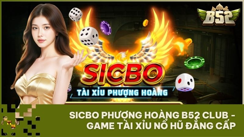 huong dan choi sicbo phuong hoang b52 - Sicbo Phượng Hoàng Tại B52 Club - Đẳng Cấp Tài Xỉu Săn Hũ Tỷ Đồng