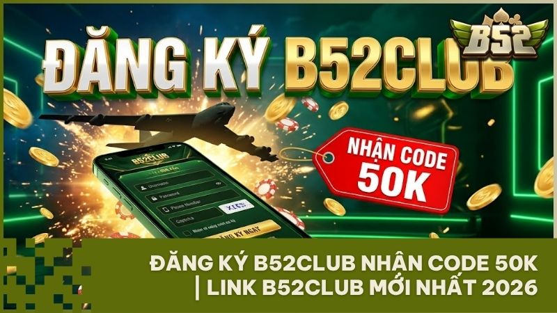 huong dan dang ky b52club - Cách đăng ký B52Club nhanh nhất để nhận code tân thủ 50k