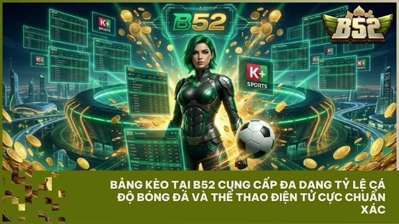 B52 mang đến bảng cược đa dạng tỷ lệ cá độ bóng đá cùng các giải thể thao điện tử mới nhất