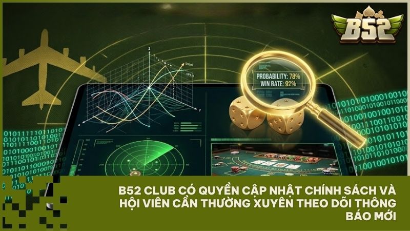 B52 Club có quyền cập nhật các điều khoản mới và hội viên nên thường xuyên theo dõi thông báo để đảm bảo quyền lợi