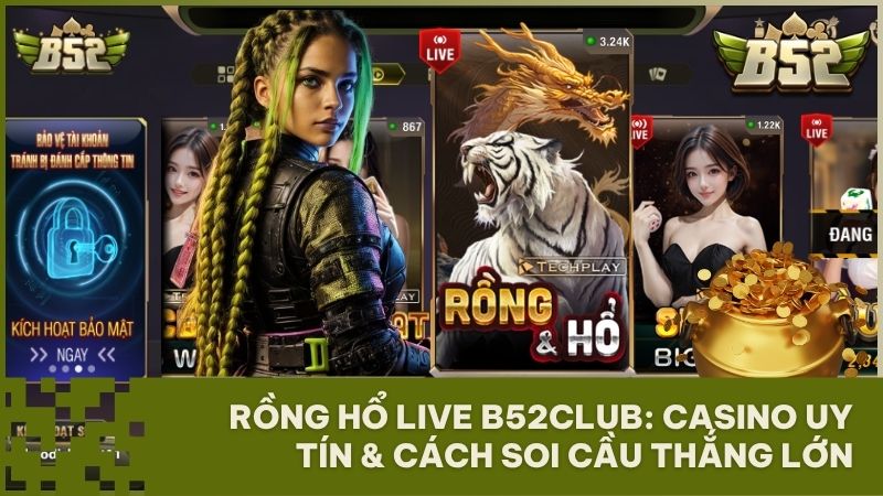 rong ho live b52 club - Rồng Hổ Live B52Club: Trải Nghiệm Casino Trực Tiếp Đẳng Cấp Và Bí Kíp Soi Cầu Thắng Lớn
