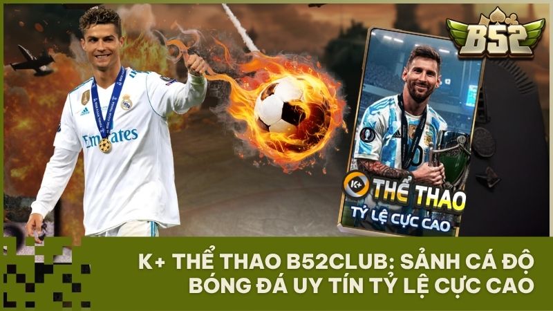 sanh the thao k plus tai b52 club - K+ Thể Thao B52Club: Sảnh Cá Độ Bóng Đá Đỉnh Cao & Tỷ Lệ Thưởng Hấp Dẫn 2026