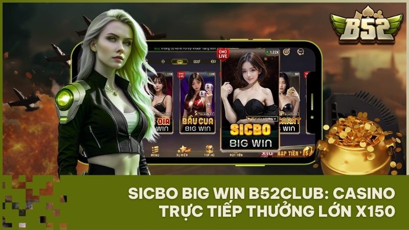 sicbo big win b52club casino truc tiep - Sicbo Big Win B52Club: Tuyệt Phẩm Casino Trực Tiếp Với Tỉ Lệ Thưởng X150