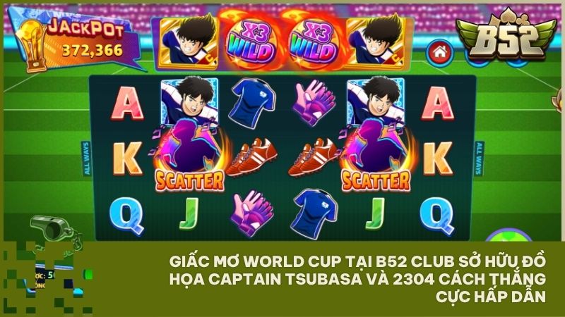 Giấc Mơ World Cup tại B52 Club sở hữu đồ họa Captain Tsubasa và 2304 cách thắng cực hấp dẫn
